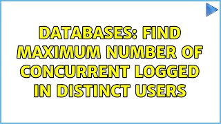 Databases: Find maximum number of concurrent logged in distinct users (2 Solutions!!)