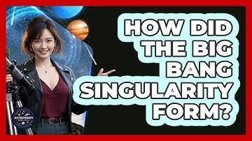 How Did The Big Bang Singularity Form? - Astronomy Made Simple