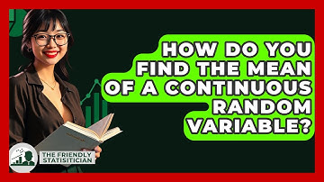 How Do You Find The Mean Of A Continuous Random Variable? - The Friendly Statistician