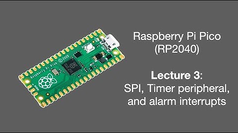 Raspberry Pi Pico Lecture 3 (2025): SPI, Timer peripheral, alarm interrupts