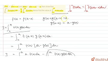 If f(x) and g(x) be continuous in the interval [0, a] and satisfy the conditions f(x)=f(a-x) and...