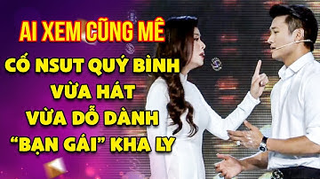 HAY XUẤT SẮC!!! Cố NSUT Quý Bình VỪA HÁT VỪA DỖ DÀNH "BẠN GÁI" Kha Ly, tiết mục ấn tượng
