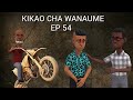 KIKAO CHA WANAUME EP 54 