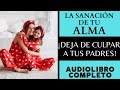 SANA TU ALMA 👩‍⚕️ SANAR HERIDAS DE TU INFANCIA AUDIOLIBRO COMPLETO GRATIS PARA ESCUCHAR VOZ