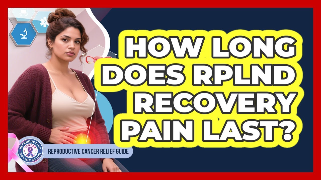 How Long Does RPLND Recovery Pain Last? - Reproductive Cancer Relief Guide