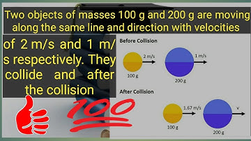 Two objects of mass 100g and 200g are moving along same line and direction.. science physics numeric