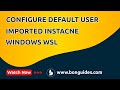 How to Set Default User for Manually Imported WSL Instance