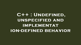 C++ : Undefined, unspecified and implementation-defined behavior