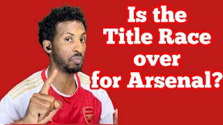 Is The Title Race over for Arsenal?