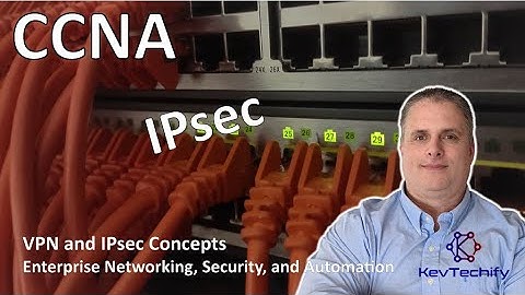 IPsec - VPN and IPsec Concepts - Enterprise Net, Sec, and Automation - CCNA - KevTechify | vid 42