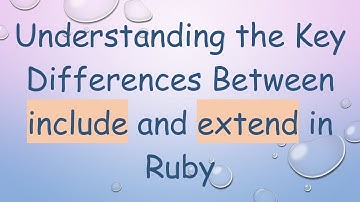 Understanding the Key Differences Between include and extend in Ruby