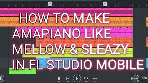 How to Make Amapiano Like Mellow & Sleazy in FL Studio Mobile (Full Tutorial)