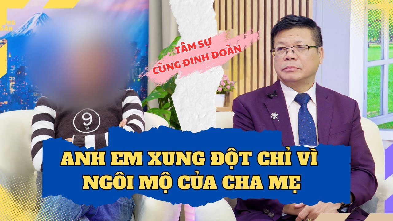 Tâm Sự Cùng Đinh Đoàn - Bi Kịch Gia Đình: Anh Em Xung Đột Chỉ Vì Ngôi Mộ Của Cha Mẹ