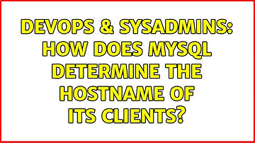 DevOps & SysAdmins: How does mysql determine the hostname of its clients? (4 Solutions!!)