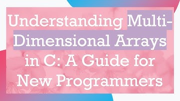 Understanding Multi-Dimensional Arrays in C: A Guide for New Programmers