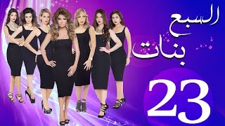 مسلسل السبع بنات الحلقة  | 23 | Sabaa Banat Series Eps