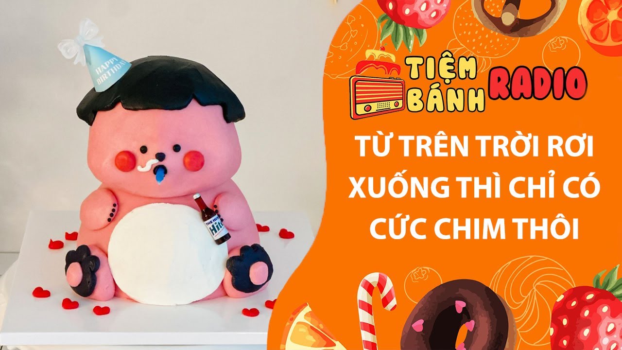 Tâm sự số 1313🌈Từ trên trời rơi xuống thì chỉ có cức chim thôi🌈Tiệm Bánh Radio
