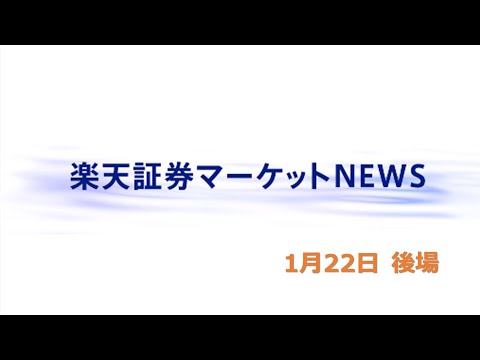 楽天証券マーケットＮＥＷＳ 1月22日【大引け】
