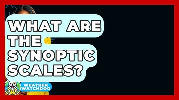 What Are The Synoptic Scales? - Weather Watchdog