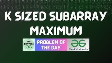 #376 GFG POTD | K Sized Subarray Maximum | GFG Solutions | 27-09-2023