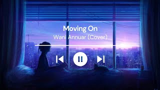 Wani Annuar - Moving On (Cover) (Lirik \u0026 Terjemahan)
