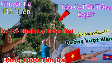 Chuyện Lạ Hà Tiên Lộ Rõ Hình Người Trên Núi Trùng Hợp Làm Đường Vượt Biển Gần Kênh Đào Campuchia 