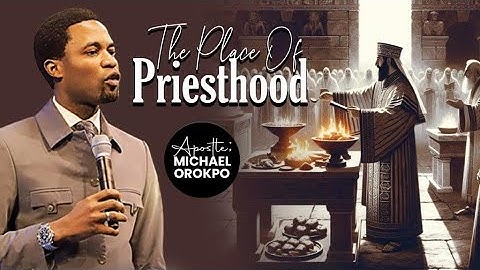 The Place Of Priesthood | Apostle Michael Orokpo
