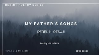 Hermit Poetry E308 - My Father's Songs by Derek N. Otsuji