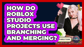 How Do Roblox Studio Projects Use Branching And Merging? - Open World Tycoons