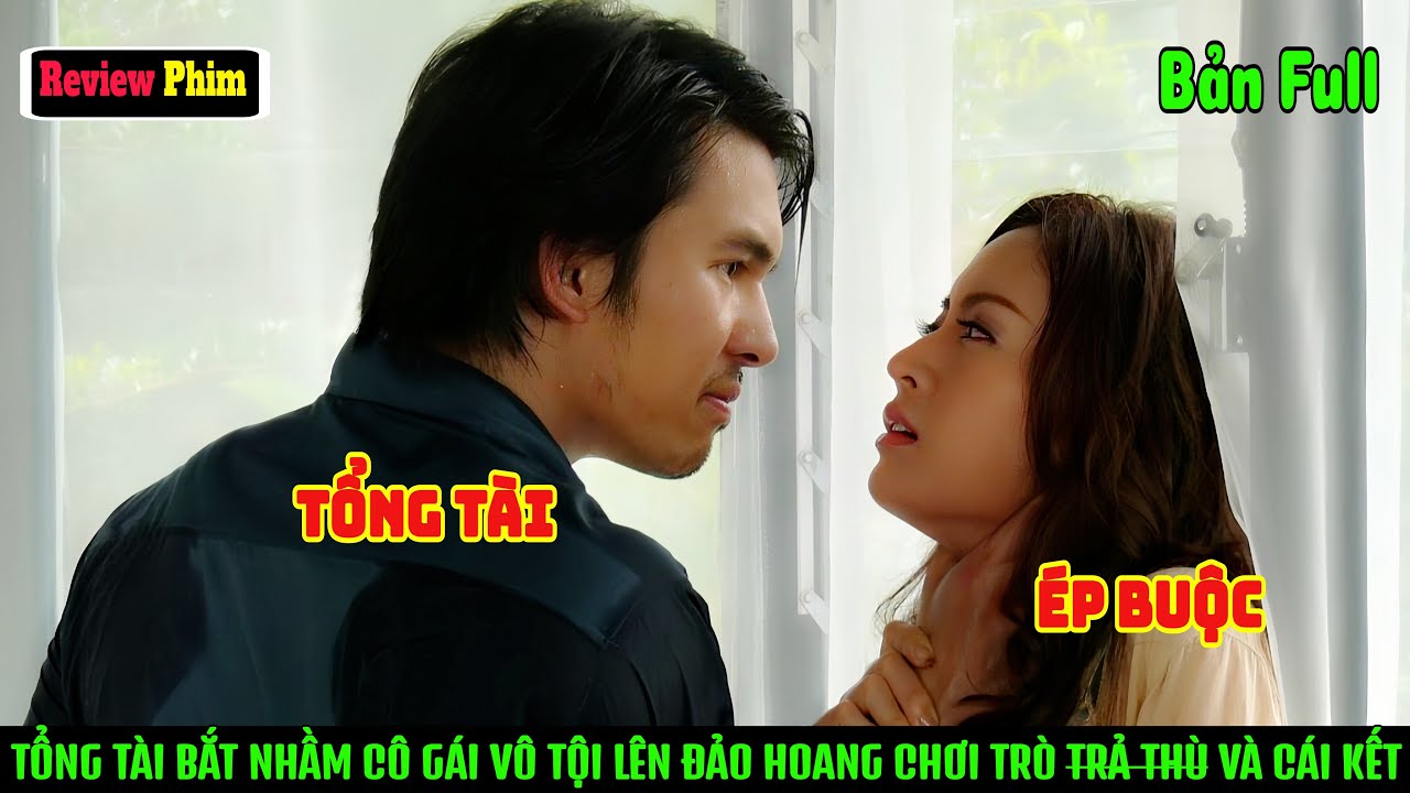 [Review Phim] Tổng Tài Bá Đạo Bắt Nhầm Em Gái Vô Tội Về Đảo Hoang Trả Th.ù | Lửa Hận Hóa Yêu Thương
