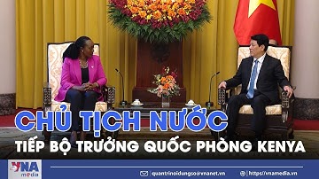 Chủ tịch nước Lương Cường tiếp Bộ trưởng Quốc phòng Kenya - VNA