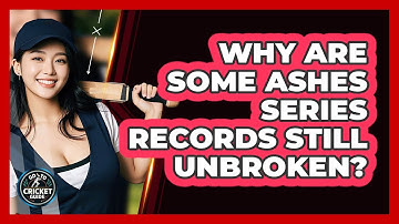 Why Are Some Ashes Series Records Still Unbroken? - Go-To Cricket Guide