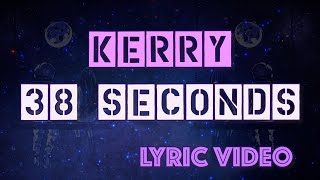 KERRY - 38 SECONDS (Lyric video)