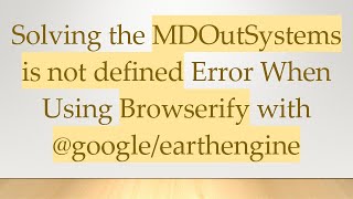 Solving the MDOutSystems is not defined Error When Using Browserify with @ google/earthengine