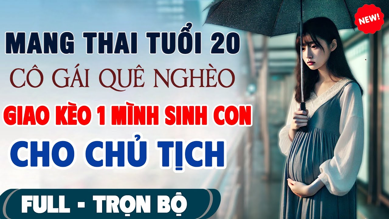 💖Truyện Ngôn Tình Mới: MANG THAI TUỔI 20 Cô Gái Quê Giao Kèo 1 MÌNH SINH CON CHỦ TỊCH #TruyenFull3N