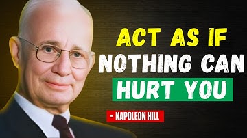 Learn to Act As If Nothing and Nobody Will Ever Hurt You | Napoleon Hill