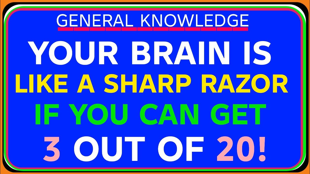 YOUR BRAIN IS VERY SHARP IF YOU CAN GET 3 OUT OF 20!  Extreme General Knowledge Quiz