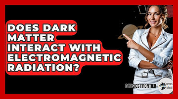 Does Dark Matter Interact With Electromagnetic Radiation? - Physics Frontier