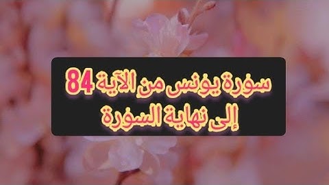 سورة يونس من الآية 84 إلى نهاية السورة
