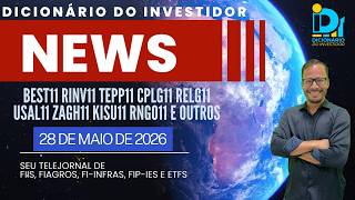 DI News, 28 de maio de 2026, BEST11 RINV11 TEPP11 CPLG11 RELG11 ZAGH11 KISU11 RNGO11 INDE11 e outros
