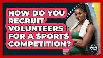 How Do You Recruit Volunteers For A Sports Competition?