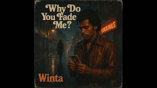 Winta - Why Do You Fade Me ?