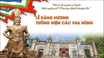 🟠 LỄ DÂNG HƯƠNG TƯỞNG NIỆM CÁC VUA HÙNG