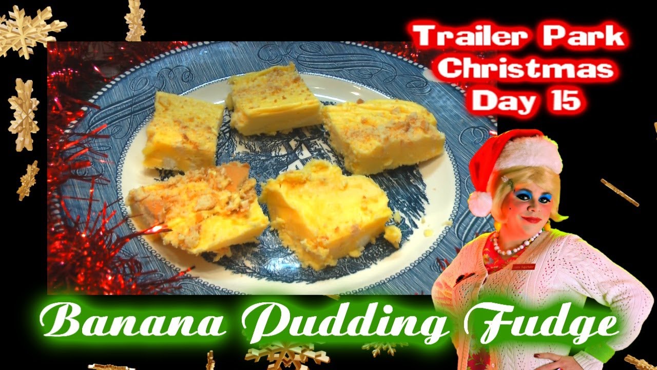 Banana Pudding Fudge Day 15 Trailer Park Christmas YouTube