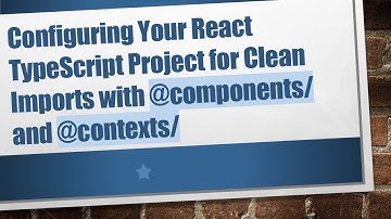 Configuring Your React TypeScript Project for Clean Imports with @components/ and @contexts/