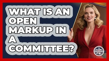 What Is An Open Markup In A Committee? - Inside the Legislative Branch