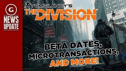 The Division Beta Dates, Microtransactions, and More - GS News Update