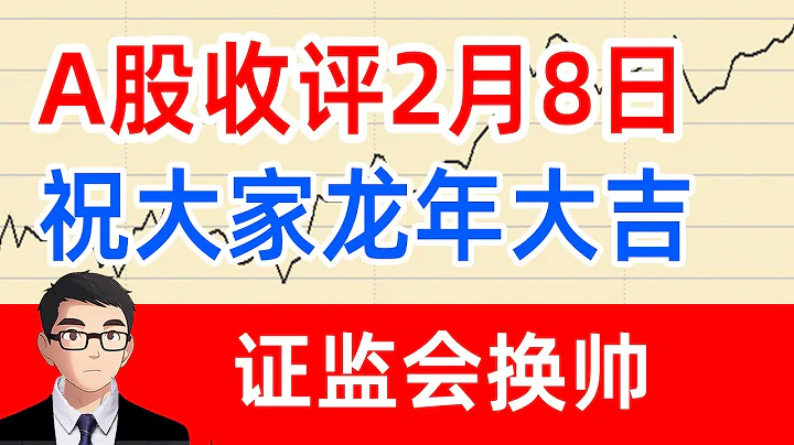 A股收評2月8日 祝大家龍年大吉！ 證監會換帥 後市展望 - 天天要聞