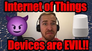 Internet of Things (IoT) Devices are Evil - Why I Don't Put IoT Devices In My House