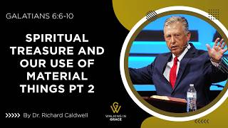Spiritual Treasure and Our Use of Material Things Part 2 | Galatians 6:6-10 | Richard Caldwell